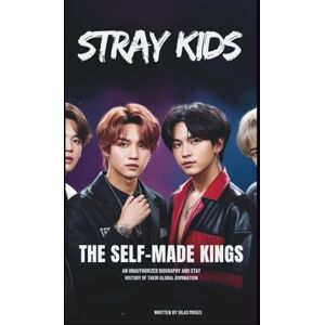 Moses, SILAS STRAY KIDS: THE SELF-MADE KINGS: AN UNAUTHORIZED BIOGRAPHY AND HISTORY OF THEIR GLOBAL DOMINATION Moses, SILAS STRAY KIDS: THE SELF-MADE KINGS: AN UNAUTHORIZED BIOGRAPHY AND HISTORY OF THEIR GLOBAL DOMINATION