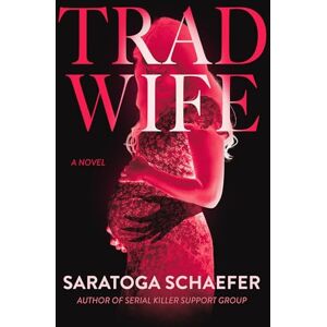 Saratoga Schaefer Trad Wife: A Novel Saratoga Schaefer Trad Wife: A Novel