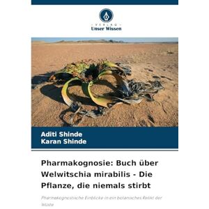 Shinde, Aditi Pharmakognosie: Buch über Welwitschia mirabilis Die Pflanze, die niemals stirbt Shinde, Aditi Pharmakognosie: Buch über Welwitschia mirabilis Die Pflanze, die niemals stirbt