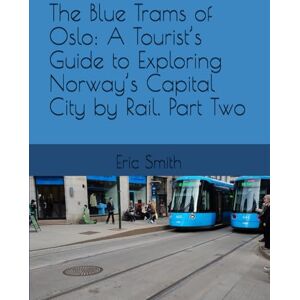 Smith, Eric The Blue Trams of Oslo: A Tourist’s Guide to Exploring Norway’s Capital City by Rail. Part Two Smith, Eric The Blue Trams of Oslo: A Tourist’s Guide to Exploring Norway’s Capital City by Rail. Part Two
