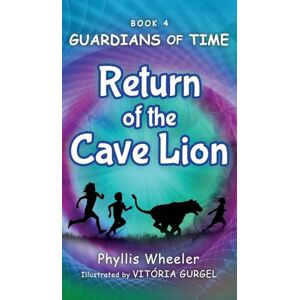 Wheeler, Phyllis Return of the Cave Lion: A Christian Children's Action Adventure for Ages 8-11: 4 (Guardians of Time) Wheeler, Phyllis Return of the Cave Lion: A Christian Children's Action Adventure for Ages 8-11: 4 (Guardians of Time)