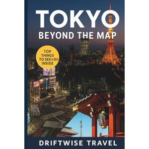 Travel, Driftwise Tokyo Beyond the Map: The Insider’s Guide to Local Experiences, Hidden Gems, and Cultural Travel in Japan’s Capital (The Driftwise Explorer) Travel, Driftwise Tokyo Beyond the Map: The Insider’s Guide to Local Experiences, Hidden Gems, and Cultural Travel in Japan’s Capital (The Driftwise Explorer)