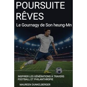 Dunkelberger, Maureen POURSUITE RÊVES: Le Gournagy de Son heung-Mn INSPIRER LES GÉNÉRATIONS À TRAVERS FOOTBALL ET PHILANTHROPIE Dunkelberger, Maureen POURSUITE RÊVES: Le Gournagy de Son heung-Mn INSPIRER LES GÉNÉRATIONS À TRAVERS FOOTBALL ET PHILANTHROPIE