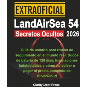 Press, ClarityCrest Extraoficial LandAirSea 54 Secretos Ocultos 2026: Guía de usuario para trucos de seguimiento en el mundo real, trucos de batería de 120 días, ... (ClarityCrest User Mastery Guides) Press, ClarityCrest Extraoficial LandAirSea 54 Secretos Ocultos 2026: Guía de usuario para trucos de seguimiento en el mundo real, trucos de batería de 120 días, ... (ClarityCrest User Mastery Guides)