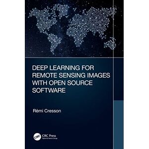 Cresson, Rémi Deep Learning for Remote Sensing Images with Open Source Software (Signal and Image Processing of Earth Observations) Cresson, Rémi Deep Learning for Remote Sensing Images with Open Source Software (Signal and Image Processing of Earth Observations)
