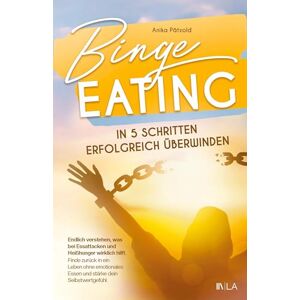 Pätzold, Anika Binge Eating in 5 Schritten erfolgreich überwinden: Endlich verstehen, was bei Essattacken wirklich hilft finde zurück in ein Leben ohne emotionales Essen und stärke dein Selbstwertgefühl Pätzold, Anika Binge Eating in 5 Schritten erfolgreich überwinden: Endlich verstehen, was bei Essattacken wirklich hilft finde zurück in ein Leben ohne emotionales Essen und stärke dein Selbstwertgefühl