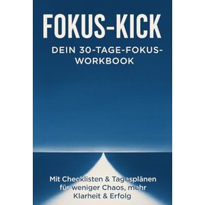 Schreiber, Martina Fokus-Kick: Dein 30‑Tage‑Fokus‑Workbook: Mit Checklisten & Tagesplänen für weniger Chaos, mehr Klarheit & Erfolg Schreiber, Martina Fokus-Kick: Dein 30‑Tage‑Fokus‑Workbook: Mit Checklisten & Tagesplänen für weniger Chaos, mehr Klarheit & Erfolg