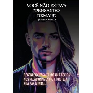 Hintz, Jessica Você não estava "pensando demais": Reconheça essa tendência tóxica nos relacionamentos e proteja sua paz mental. Hintz, Jessica Você não estava "pensando demais": Reconheça essa tendência tóxica nos relacionamentos e proteja sua paz mental.