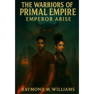 Williams, Raymond M. The Warriors of Primal Empire: Emperor Arise Williams, Raymond M. The Warriors of Primal Empire: Emperor Arise