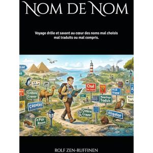 ZEN-RUFFINEN, ROLF Nom de Nom: Voyage drôle et savant au cœur des noms mal choisis, mal traduits ou mal compris. ZEN-RUFFINEN, ROLF Nom de Nom: Voyage drôle et savant au cœur des noms mal choisis, mal traduits ou mal compris.