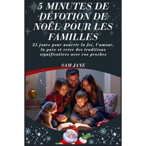 Jane, Sam 5 minutes de dévotion de Noël pour les familles: 25 jours pour nourrir la foi, l'amour, la paix et créer des traditions significatives avec vos proches Jane, Sam 5 minutes de dévotion de Noël pour les familles: 25 jours pour nourrir la foi, l'amour, la paix et créer des traditions significatives avec vos proches