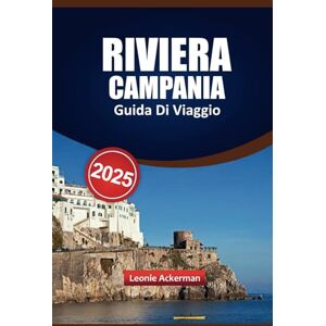 Ackerman, Leonie RIVIERA CAMPANIA GUIDA DI VIAGGIO 2025: Attrazioni da non perdere, segreti locali, bellissime spiagge, ristoranti autentici e consigli utili per un indimenticabile viaggio in Italia Ackerman, Leonie RIVIERA CAMPANIA GUIDA DI VIAGGIO 2025: Attrazioni da non perdere, segreti locali, bellissime spiagge, ristoranti autentici e consigli utili per un indimenticabile viaggio in Italia