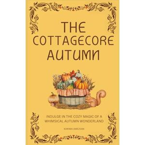 Ameziani, Karima The Cottagecore Autumn: Indulge in the Cozy Magic of a Whimsical Autumn Wonderland (The Cottagecore Seasons) Ameziani, Karima The Cottagecore Autumn: Indulge in the Cozy Magic of a Whimsical Autumn Wonderland (The Cottagecore Seasons)
