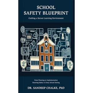 Dr. Sandeep Chalke PhD SCHOOL SAFETY BLUEPRINT: Crafting a Secure Learning Environment Dr. Sandeep Chalke PhD SCHOOL SAFETY BLUEPRINT: Crafting a Secure Learning Environment
