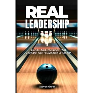 Greek, Steven Real Leadership: Habits and Decisions That Allow You to Win in Life (Building Champions) Greek, Steven Real Leadership: Habits and Decisions That Allow You to Win in Life (Building Champions)