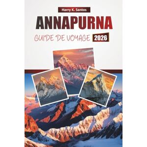 Santos, Harry K. ANNAPURNA GUIDE DE VOYAGE 2026: Explorez les joyaux cachés de l'Himalaya, les randonnées pittoresques, la cuisine locale et les conseils de voyage essentiels Santos, Harry K. ANNAPURNA GUIDE DE VOYAGE 2026: Explorez les joyaux cachés de l'Himalaya, les randonnées pittoresques, la cuisine locale et les conseils de voyage essentiels