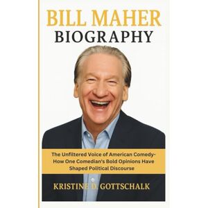 D. GOTTSCHALK, KRISTINE BILL MAHER BIOGRAPHY: The Unfiltered Voice of American Comedy-How One Comedian's Bold Opinions Have Shaped Political Discourse D. GOTTSCHALK, KRISTINE BILL MAHER BIOGRAPHY: The Unfiltered Voice of American Comedy-How One Comedian's Bold Opinions Have Shaped Political Discourse