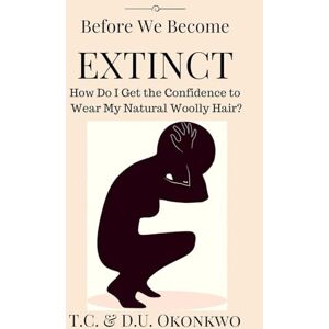 Okonkwo, D. U. Before We Become Extinct: How Do I Get the Confidence to Wear My Natural Woolly Hair? (Black and White Version) Okonkwo, D. U. Before We Become Extinct: How Do I Get the Confidence to Wear My Natural Woolly Hair? (Black and White Version)