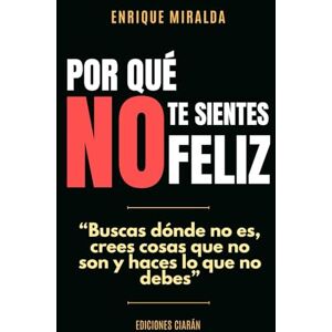 Miralda, Enrique Por qué no te sientes feliz: “Buscas dónde no es, crees cosas que no son y haces lo que no debes”: 3 (Felicidad y paz interior) Miralda, Enrique Por qué no te sientes feliz: “Buscas dónde no es, crees cosas que no son y haces lo que no debes”: 3 (Felicidad y paz interior)