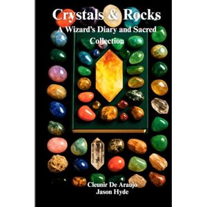 De Araujo, Cleunir Crystals & Rocks A Wizard’s Diary and Sacred Collection: A Personal Journey Into the Heart of Crystals De Araujo, Cleunir Crystals & Rocks A Wizard’s Diary and Sacred Collection: A Personal Journey Into the Heart of Crystals