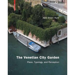 Hunt, John The Venetian City Garden: Place, Typology, and Perception Hunt, John The Venetian City Garden: Place, Typology, and Perception