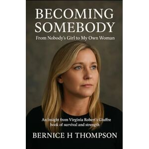 Thompson, Bernice H Becoming Somebody from Nobody Girl to My Own Woman: An insight from Virginia Robert's Giuffre book of survival and strength Thompson, Bernice H Becoming Somebody from Nobody Girl to My Own Woman: An insight from Virginia Robert's Giuffre book of survival and strength