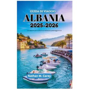 Carey, Nathan M. GUIDA DI VIAGGIO ALBANIA 2025-2026: Un tesoro di cultura e bellezza paesaggistica Carey, Nathan M. GUIDA DI VIAGGIO ALBANIA 2025-2026: Un tesoro di cultura e bellezza paesaggistica