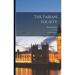 Shaw, Bernard The Fabian Society: Its Early History Shaw, Bernard The Fabian Society: Its Early History
