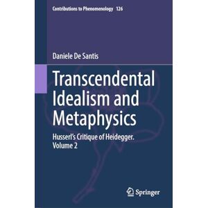De Santis, Daniele Transcendental Idealism and Metaphysics: Husserl's Critique of Heidegger. Volume 2: 126 (Contributions to Phenomenology, 126) De Santis, Daniele Transcendental Idealism and Metaphysics: Husserl's Critique of Heidegger. Volume 2: 126 (Contributions to Phenomenology, 126)