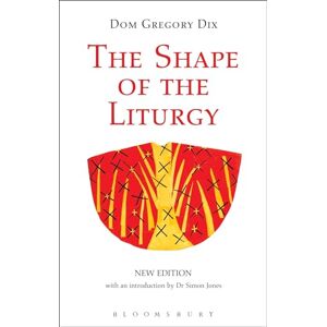 Dom Gregory Dix The Shape of the Liturgy, New Edition Dom Gregory Dix The Shape of the Liturgy, New Edition