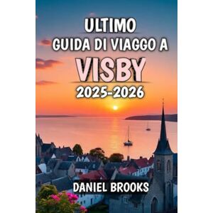 Brooks, Daniel Ultimo Guida Di Viaggo A Visby 2025-2026: Scopri il fascino medievale, la bellezza costiera e le gemme nascoste della Scandinavia nel 2025-2026 Brooks, Daniel Ultimo Guida Di Viaggo A Visby 2025-2026: Scopri il fascino medievale, la bellezza costiera e le gemme nascoste della Scandinavia nel 2025-2026