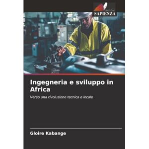 KABANGE, Gloire Ingegneria e sviluppo in Africa: Verso una rivoluzione tecnica e locale KABANGE, Gloire Ingegneria e sviluppo in Africa: Verso una rivoluzione tecnica e locale