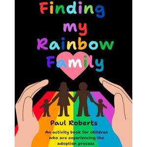 Roberts Finding my Rainbow Family: An activity book for children who are experiencing the adoption process Roberts Finding my Rainbow Family: An activity book for children who are experiencing the adoption process