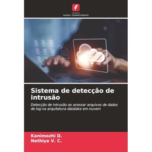 D., Kanimozhi Sistema de detecção de intrusão: Detecção de intrusão ao acessar arquivos de dados de log na arquitetura datalake em nuvem D., Kanimozhi Sistema de detecção de intrusão: Detecção de intrusão ao acessar arquivos de dados de log na arquitetura datalake em nuvem