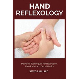 Millard, Steve B. HAND REFLEXOLOGY: Powerful Techniques for Relaxation, Pain Relief and Good Health Millard, Steve B. HAND REFLEXOLOGY: Powerful Techniques for Relaxation, Pain Relief and Good Health