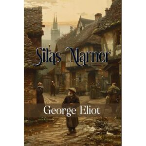 Eliot, George Silas Marner: Rebirth Collectors' Edition Annotated Eliot, George Silas Marner: Rebirth Collectors' Edition Annotated