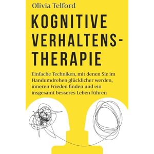 Telford, Olivia Kognitive Verhaltenstherapie: Einfache Techniken, mit denen Sie im Handumdrehen glücklicher werden, inneren Frieden finden und ein insgesamt besseres Leben führen Telford, Olivia Kognitive Verhaltenstherapie: Einfache Techniken, mit denen Sie im Handumdrehen glücklicher werden, inneren Frieden finden und ein insgesamt besseres Leben führen