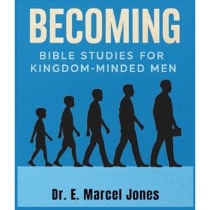 Jones, Dr. E. Marcel BECOMING: Bible Studies For Kingdom Minded Men Jones, Dr. E. Marcel BECOMING: Bible Studies For Kingdom Minded Men