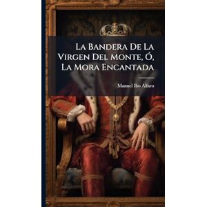 Alfaro, Manuel Ibo La Bandera De La Virgen Del Monte, Ã", La Mora Encantada Alfaro, Manuel Ibo La Bandera De La Virgen Del Monte, Ã", La Mora Encantada