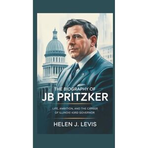Levi's THE BIOGRAPHY OF JB PRITZKER: Life, Ambition, and the Career of Illinois’ 43rd Governor Levi's THE BIOGRAPHY OF JB PRITZKER: Life, Ambition, and the Career of Illinois’ 43rd Governor