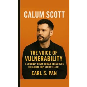 Pan, Earl S. Calum Scott: The Voice of Vulnerability A Journey from Human Resources to Global Pop Storyteller Pan, Earl S. Calum Scott: The Voice of Vulnerability A Journey from Human Resources to Global Pop Storyteller