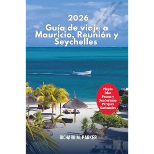 Parker, Richard M. Guía de viaje a Mauricio, Reunión y Seychelles 2026: Explora playas, islas, las principales atracciones de cruceros, paseos y caminatas, destinos románticos y parques nacionales. Parker, Richard M. Guía de viaje a Mauricio, Reunión y Seychelles 2026: Explora playas, islas, las principales atracciones de cruceros, paseos y caminatas, destinos románticos y parques nacionales.