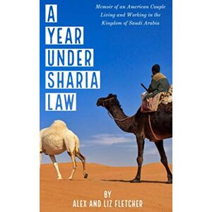Fletcher, Alex and Liz A Year Under Sharia Law: Memoir of an American Couple Living and Working in Saudi Arabia Fletcher, Alex and Liz A Year Under Sharia Law: Memoir of an American Couple Living and Working in Saudi Arabia