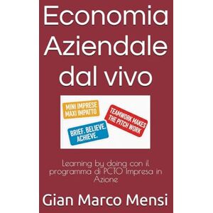 Mensi, Gian Marco Economia Aziendale dal vivo: Learning by doing con il programma di PCTO Impresa in Azione Mensi, Gian Marco Economia Aziendale dal vivo: Learning by doing con il programma di PCTO Impresa in Azione