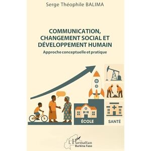 Balima, Serge Théophile Communication, changement social et développement humain: Approche conceptuelle et pratique (Harmattan Burkina Faso) Balima, Serge Théophile Communication, changement social et développement humain: Approche conceptuelle et pratique (Harmattan Burkina Faso)