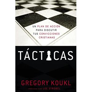 Koukl, Gregory Tácticas: A Game Plan for Discussing Your Christian Convictions: Un plan de accin para debatir tus convicciones cristianas Koukl, Gregory Tácticas: A Game Plan for Discussing Your Christian Convictions: Un plan de accin para debatir tus convicciones cristianas