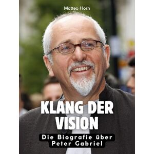 Horn, Matteo Klang der Vision: Die Biografie über Peter Gabriel. Komplett in Farbe Horn, Matteo Klang der Vision: Die Biografie über Peter Gabriel. Komplett in Farbe