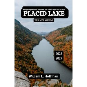 Hoffman, William L. Placid Lake Travel Guide 2026-2027: Navigating Solitude, Seasons, and Subtle Joys Like a Local (Journey to Hidden Gems in Comfort) Hoffman, William L. Placid Lake Travel Guide 2026-2027: Navigating Solitude, Seasons, and Subtle Joys Like a Local (Journey to Hidden Gems in Comfort)