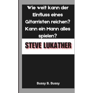 B. Bussy, Bussy STEVE LUKATHER: Wie weit kann der Einfluss eines Gitarristen reichen? Kann ein Mann alles spielen? B. Bussy, Bussy STEVE LUKATHER: Wie weit kann der Einfluss eines Gitarristen reichen? Kann ein Mann alles spielen?