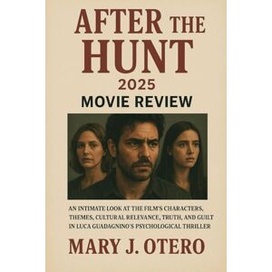 OTERO, MARY J. AFTER THE HUNT. 2025. MOVIE REVIEW: AN INTIMATE LOOK AT THE FILM’S CHARACTERS, THEMES, CULTURAL RELEVANCE, TRUTH, AND GUILT IN LUCA GUADAGNINO’S PSYCHOLOGICAL THRILLER OTERO, MARY J. AFTER THE HUNT. 2025. MOVIE REVIEW: AN INTIMATE LOOK AT THE FILM’S CHARACTERS, THEMES, CULTURAL RELEVANCE, TRUTH, AND GUILT IN LUCA GUADAGNINO’S PSYCHOLOGICAL THRILLER